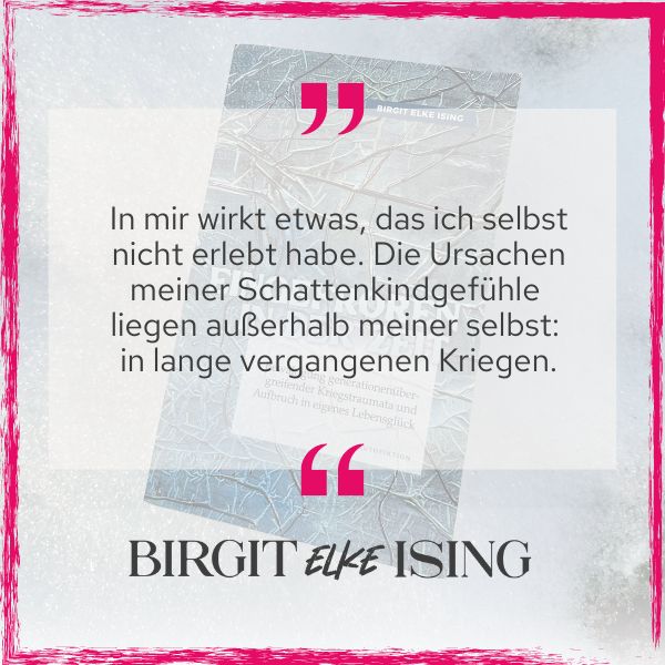 Zitat aus Buch Eingefroren in der Zeit von Birgit Elke Ising - in mir wirkt etwas, das ich nicht erlebt habe